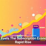 Tech Fuels The Subscription Economy’s Rapid Rise
